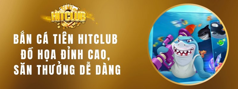 Bắn Cá Tiên Hitclub - Đồ Họa Đỉnh Cao, Săn Thưởng Dễ Dàng