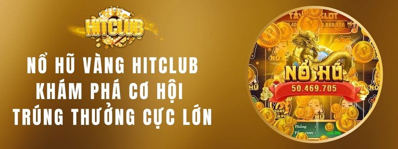 Nổ Hũ Vàng Hitclub - Khám Phá Cơ Hội Trúng Thưởng Cực Lớn